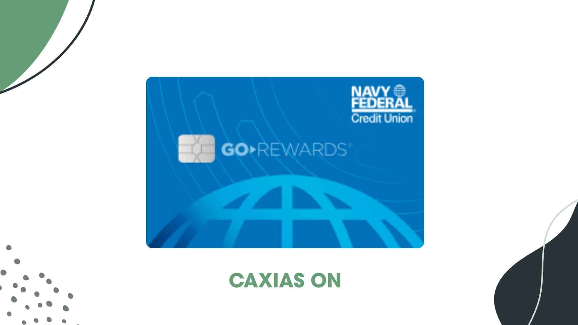 Image of the Navy Federal Credit Union GO REWARDS® Credit Card, featuring a vibrant blue design with a globe graphic and circular patterns. The card displays the "GO REWARDS" logo in white, the Navy Federal Credit Union branding in the top right corner, and an embedded chip for secure transactions. Below the card, the text "CAXIAS ON" appears in bold green letters. The background is white with abstract green and black shapes, giving it a modern and clean aesthetic.